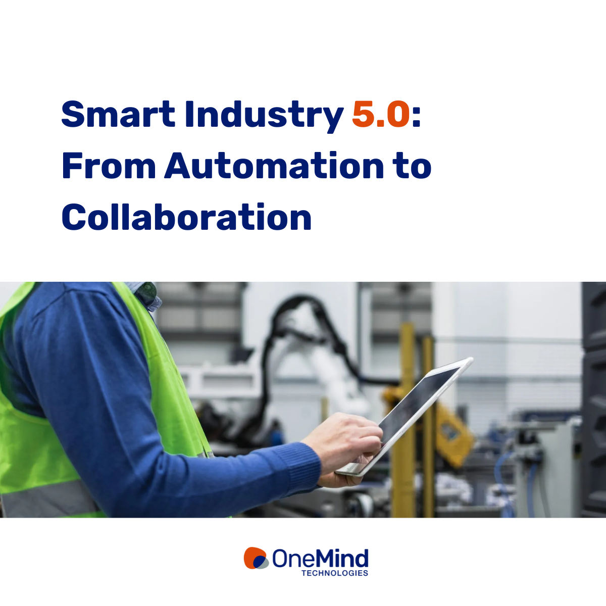 Factory worker using a tablet in a smart industrial setting with the text 'Smart Industry 5.0: From Automation to Collaboration' and OneMind Technologies logo.